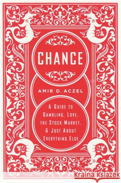 Chance: A Guide to Gambling, Love, the Stock Market, and Just about Everything Else Amir D. Aczel 9781560257943 Thunder's Mouth Press