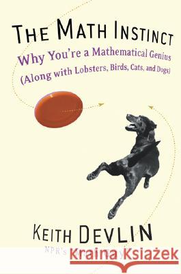 The Math Instinct: Why You're a Mathematical Genius (Along with Lobsters, Birds, Cats, and Dogs) Keith J. Devlin 9781560258391 Thunder's Mouth Press