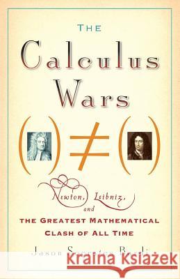 The Calculus Wars: Newton, Leibniz, and the Greatest Mathematical Clash of All Time Jason Socrates Bardi 9781560259923 Thunder's Mouth Press