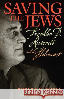 Saving the Jews: Franklin D. Roosevelt and the Holocaust Robert N. Rosen Alan M. Dershowitz Gerhard Weinberg 9781560259954 Thunder's Mouth Press