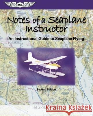 Notes of a Seaplane Instructor: An Instructional Guide to Seaplane Flying Burke Mees 9781560275589 Aviation Supplies & Academics