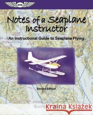 Notes of a Seaplane Instructor: An Instructional Guide to Seaplane Flying Burke Mees 9781560275589