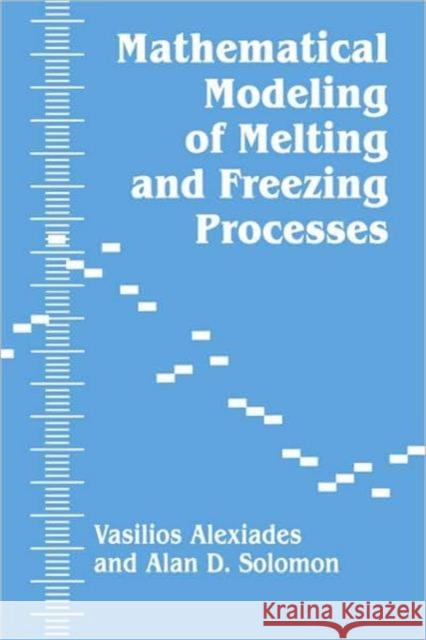 Mathematical Modeling of Melting and Freezing Processes Alexiades, V. 9781560321255 CRC