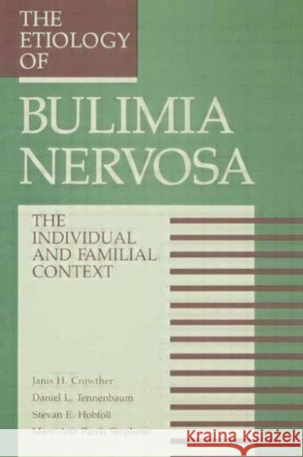 The Etiology of Bulimia Nervosa: The Individual and Familial Context: Material Arising from the Second Annual Kent Psychology Forum, Kent, October 199 Crowther, Janis H. 9781560322061 Taylor & Francis