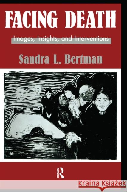 Facing Death: Images, Insights, and Interventions: A Handbook for Educators, Healthcare Professionals, and Counselors Bertman, Sandra L. 9781560322238 Taylor & Francis Group