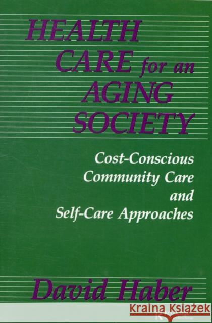 Health Care for an Aging Society : Cost-Conscious Community Care and Self-Care Approaches David Haber David Haber  9781560322276 Taylor & Francis