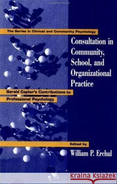 Consultation in Community, School, and Organizational Practice: Gerald Caplan's Contributions to Professional Psychology Erchul, William P. 9781560322641 Taylor & Francis Group