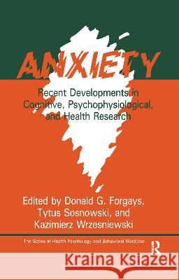 Anxiety: Recent Developments in Cognitive, Psychophysiological and Health Research Donald G. Forgays Tytus Sosnowski Kazimierz Wrzesniewski 9781560322658 Taylor & Francis