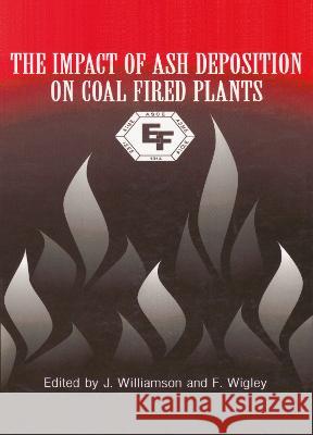 The Impact of Ash Deposition on Coal Fired Plants: Proceedings of the Engineering Foundation Conference Held at the St. John's Swallow Hotel, Solihull Williamson, Jim 9781560322931 Taylor & Francis