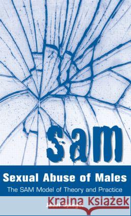 Sexual Abuse of Males: The SAM Model of Theory and Practice Spiegel, Josef 9781560324034 Taylor & Francis