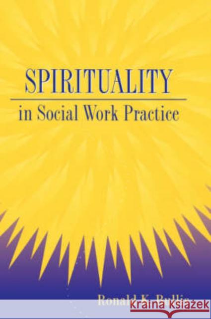 Spirituality in Social Work Practice Ronald K. Bullis K. Bulli 9781560324072 Taylor & Francis Group
