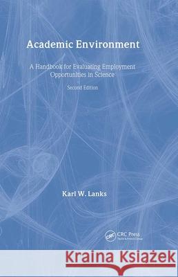 Academic Environment: A Handbook for Evaluating Employment Opportunities in Science Karl W. Lanks Lanks W. Lanks 9781560324225 CRC