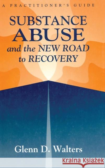 Substance Abuse and the New Road to Recovery: A Practitioner's Guide Walters, Glenn D. 9781560324270