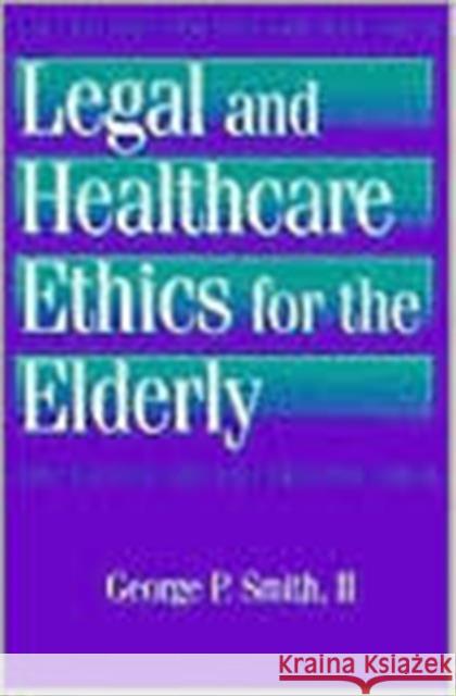 Legal and Healthcare Ethics for the Elderly George Patrick Smith G. Smit Smith 9781560324539 Taylor & Francis Group