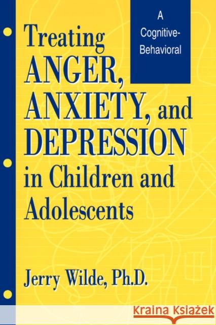 Treating Anger, Anxiety, And Depression In Children And Adolescents: A Cognitive-Behavioral Perspective Wilde, Jerry 9781560324829 Accelerated Development