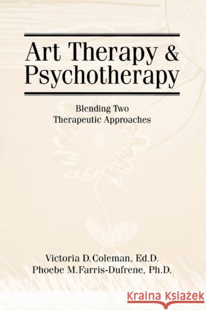 Art Therapy and Psychotherapy: Blending Two Therapeutic Approaches Coleman, Victoria D. 9781560324898 Taylor & Francis Group