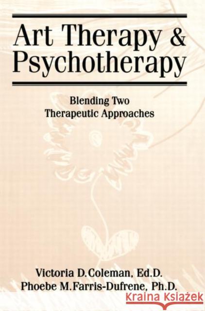 Art Therapy and Psychotherapy: Blending Two Therapeutic Approaches Coleman, Victoria D. 9781560324904 Accelerated Development