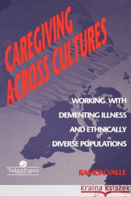 Caregiving Across Cultures : Working With Dementing Illness And Ethnically Diverse Populations Ramon Valle Helen Cook-Gait Valle 9781560325291 Brunner-Routledge