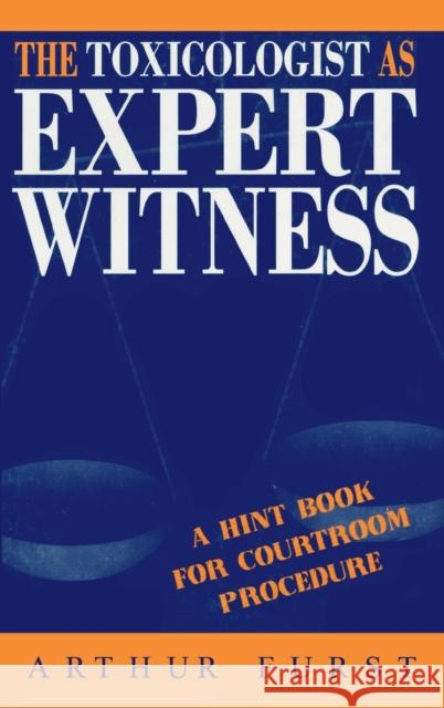 The Toxicologist as Expert Witness: A Hint Book for Courtroom Procedure Furst, Arthur 9781560325314 CRC