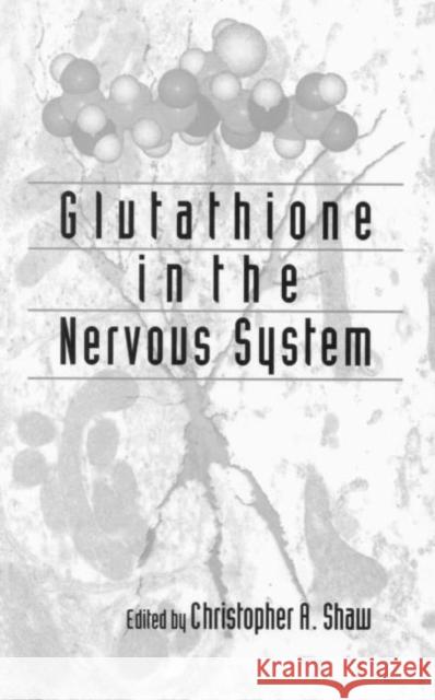 Glutathione In The Nervous System Christopher Shaw 9781560326434 CRC Press