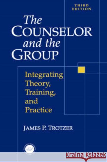 Counselor and the Group: Integrating Theory, Training, and Practice Trotzer, James P. 9781560326991 Taylor & Francis Group