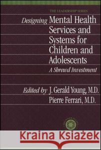 Designing Mental Health Services for Children and Adolescents: A Shrewd Investment Young, J. Gerald 9781560327943 Taylor & Francis Group