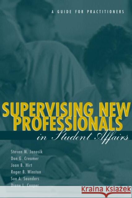 Supervising New Professionals in Student Affairs: A Guide for Practitioners Janosik, Steven M. 9781560328803