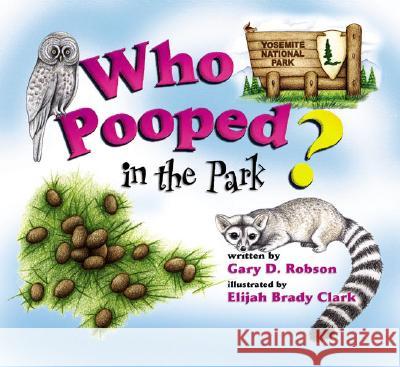 Who Pooped in the Park? Yosemite National Park: Scats and Tracks for Kids Gary D. Robson Elijah Brady Clark 9781560373186 Farcountry Press