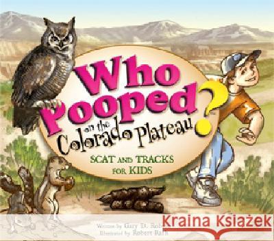Who Pooped on the Colorado Plateau?: Scat and Tracks for Kids Gary D. Robson Robert Rath 9781560374305 Farcountry Press