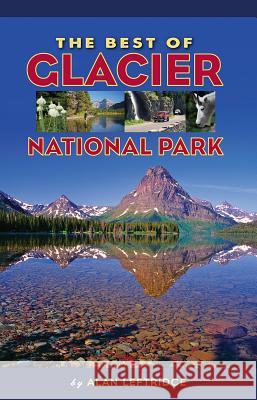 The Best of Glacier National Park Alan Leftridge 9781560375609 Farcountry Press