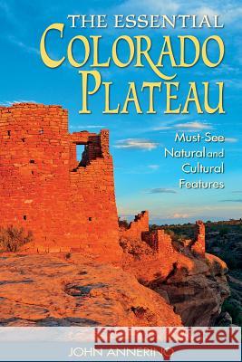 The Essential Colorado Plateau: Must-See Natural and Cultural Features John Annerino 9781560375982 Not Avail