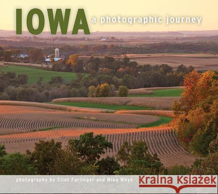 Iowa: A Photographic Journey Clint Farlinger Mike Whye 9781560376330 Farcountry Press