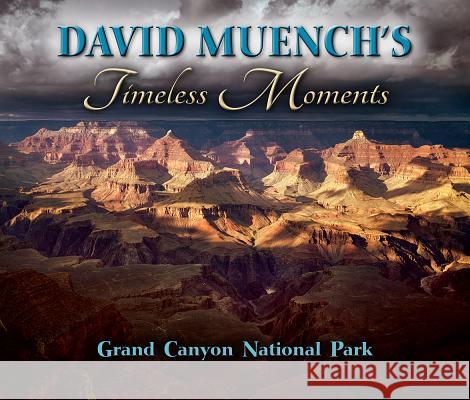 David Muench's Timeless Moments: Grand Canyon National Park David Meunch Jeff Kida 9781560376804 Farcountry Press