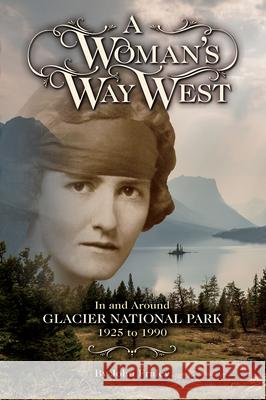 A Woman's Way West: In and Around Glacier National Park, 1925-1990 John Fraley 9781560377627 Farcountry Press