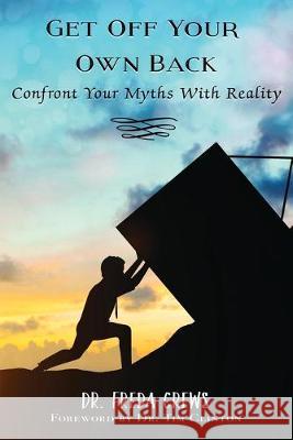 Get off Your Own Back: Confront Your Myths with Reality Freda V. Crews 9781560432920