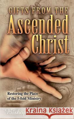 Gifts from the Ascended Christ: Restoring the Place of the Five-Fold Ministry Dwayne Stone 9781560433439 Destiny Image