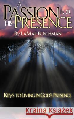 A Passion for His Presence Lamar Boschman 9781560437048 Destiny Image Publishers