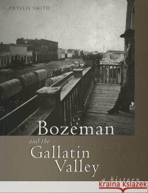 Bozeman and the Gallatin Valley: A History Smith, Phyllis T. 9781560445401