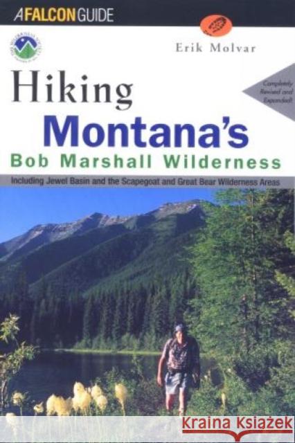 Hiking Montana's Bob Marshall Wilderness: Including Jewel Basin and the Scapegoat and Great Bear Wilderness Areas Erik Molvar Erik Molvar 9781560447986 Falcon Press Publishing