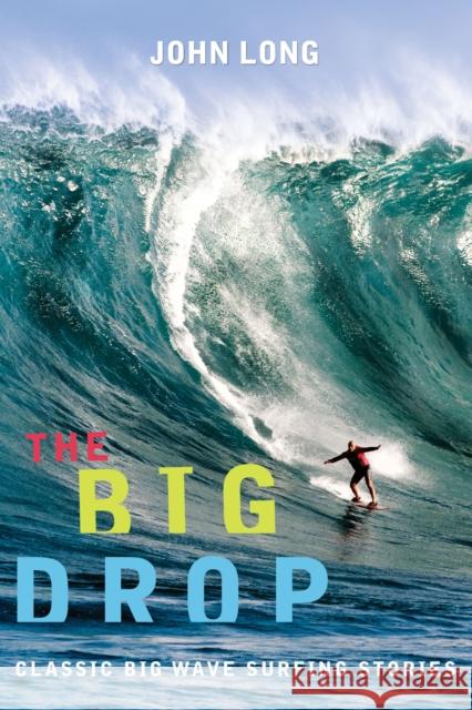 Big Drop: Classic Big Wave Surfing Stories, First Edition Long, John 9781560449171 Falcon Press Publishing