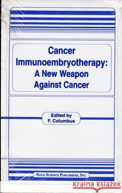 Cancer Immunoembryotherapy: A New Weapon Against Cancer Frank Columbus 9781560721079 Nova Science Publishers Inc