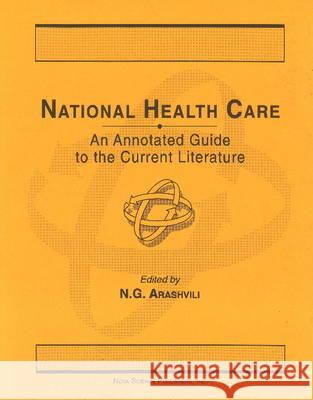 National Health Care: An Annotated Guide to the Current Literature N G Arashvili 9781560721130 Nova Science Publishers Inc