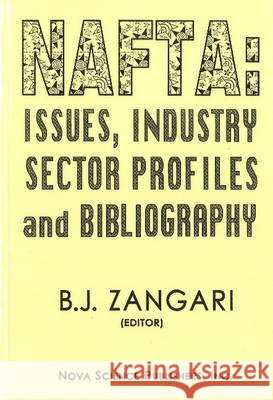 Nafta: Issues, Industry Sector Profiles & Bibliography B J Zangari 9781560721918 Nova Science Publishers Inc