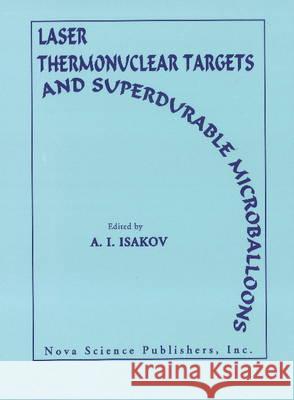 Laser Thermonuclear Targets & Superdurable Microballoons A I Isakov 9781560721987 Nova Science Publishers Inc