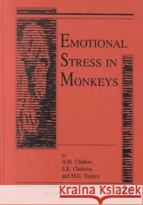 Emotional Stress in Monkeys A M Chirkov, S K Chirkova, M G Tsuliya, Jeanne E Farrow 9781560722397 Nova Science Publishers Inc