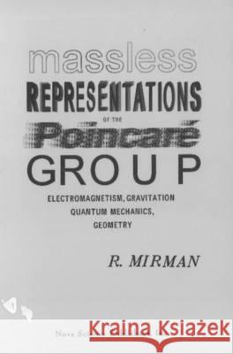 Massless Representations of the Poincaré Group: Electromagnetism, Gravitation, Quantum Mechanics, Geometry R Mirman 9781560722595 Nova Science Publishers Inc