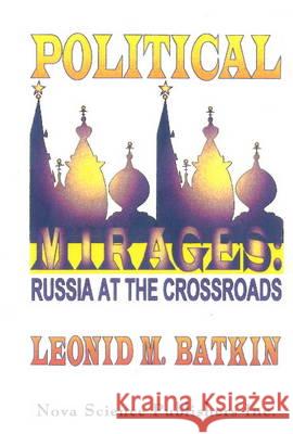 Political Mirages: Russia at the Crossroads Leonid M Batkin 9781560722656 Nova Science Publishers Inc