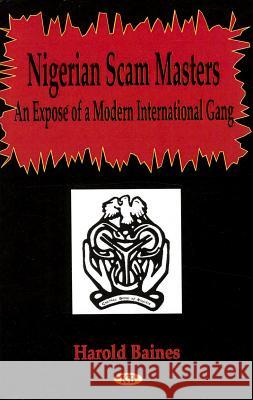 Nigerian Scam Masters: An Expose of a Modern International Gang Harold Baines 9781560722670 Nova Science Publishers Inc