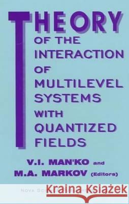 Theory of the Interaction of Multilevel Systems with Quantized Fields V I Man'ko, M A Markov 9781560722977 Nova Science Publishers Inc