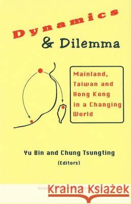 Dynamics & Dilemma: Mainland, Tawian & Hong Kong in a Changing World Yu Bin, Chung Tsungting 9781560723035 Nova Science Publishers Inc